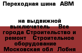 Переходная шина  АВМ20, на выдвижной выключатель. - Все города Строительство и ремонт » Строительное оборудование   . Московская обл.,Лобня г.